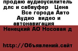 продаю аудиоусилитель длс и сабвуфер › Цена ­ 15 500 - Все города Авто » Аудио, видео и автонавигация   . Ненецкий АО,Носовая д.